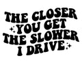 Closer You Get Car Decal