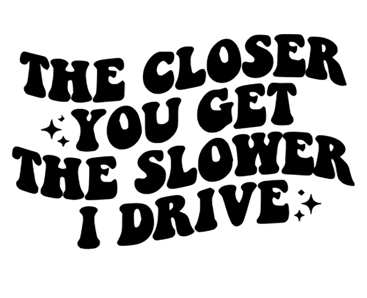 Closer You Get Car Decal